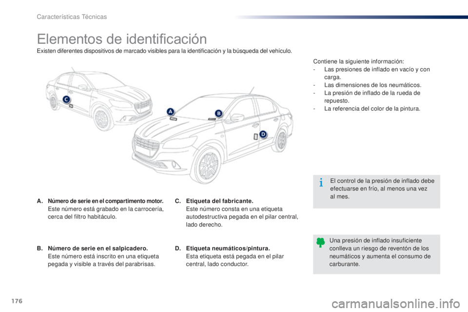 Peugeot 301 2015 Manual del propietario (in Spanish) 176
301_es_Chap11_caracteristiques-techniques_ed01-2014
Elementos de identificación
A. Número de serie en el compar timento motor. Este número está grabado en la carrocería,
cerca del filtro ha Peugeot 301 2015 Manual del propietario (in Spanish) 176
301_es_Chap11_caracteristiques-techniques_ed01-2014
Elementos de identificación
A. Número de serie en el compar timento motor. Este número está grabado en la carrocería,
cerca del filtro ha