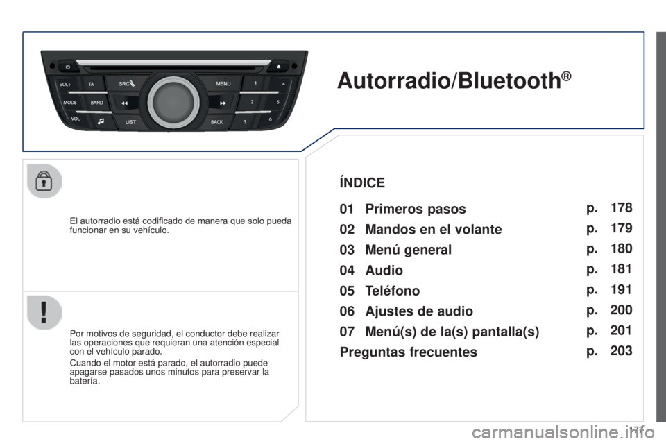 Peugeot 301 2015  Manual del propietario (in Spanish) 177
301_es_Chap12a_RD5(RD45)_ed01-2014
El autorradio está codificado de manera que solo pueda 
funcionar en su vehículo.
Autorradio/Bluetooth®
01 Primeros pasos
Por motivos de seguridad, el conduct