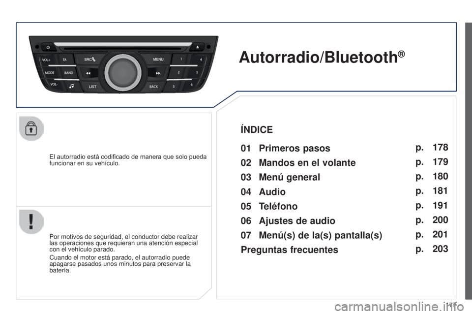 Peugeot 301 2015 Manual del propietario (in Spanish) 177
301_es_Chap12a_RD5(RD45)_ed01-2014
El autorradio está codificado de manera que solo pueda
funcionar en su vehículo.
Autorradio/Bluetooth®
01 Primeros pasos
Por motivos de seguridad, el conduct Peugeot 301 2015 Manual del propietario (in Spanish) 177
301_es_Chap12a_RD5(RD45)_ed01-2014
El autorradio está codificado de manera que solo pueda
funcionar en su vehículo.
Autorradio/Bluetooth®
01 Primeros pasos
Por motivos de seguridad, el conduct