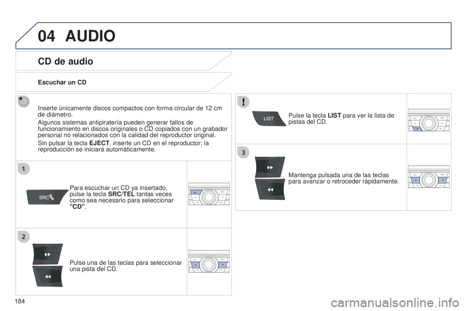 Peugeot 301 2015 Manual del propietario (in Spanish) 04
184
301_es_Chap12a_RD5(RD45)_ed01-2014
AUDIO
CD de audio
Inserte únicamente discos compactos con forma circular de 12 cm
de diámetro.
Algunos sistemas antipiratería pueden generar fallos de
fu Peugeot 301 2015 Manual del propietario (in Spanish) 04
184
301_es_Chap12a_RD5(RD45)_ed01-2014
AUDIO
CD de audio
Inserte únicamente discos compactos con forma circular de 12 cm
de diámetro.
Algunos sistemas antipiratería pueden generar fallos de
fu