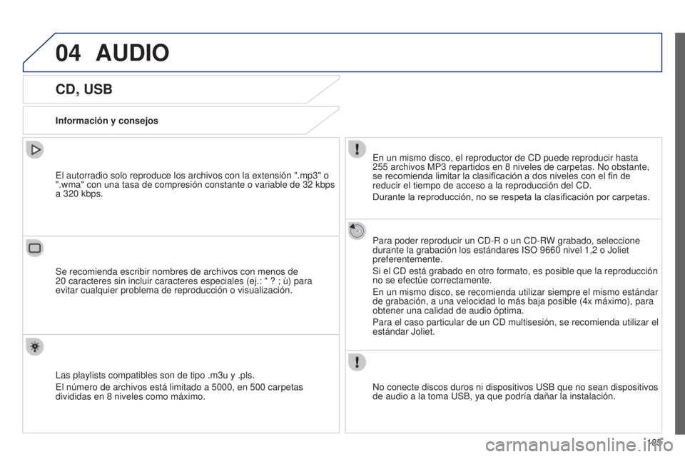 Peugeot 301 2015  Manual del propietario (in Spanish) 04
185
301_es_Chap12a_RD5(RD45)_ed01-2014
AUDIO
CD, USB
Información y consejosEn un mismo disco, el reproductor de CD puede reproducir hasta 
255
  archivos MP3   repartidos en 8   niveles de carpeta