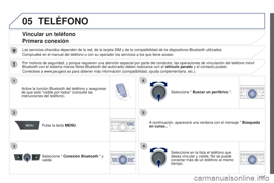 Peugeot 301 2015 Manual del propietario (in Spanish) 05
191
301_es_Chap12a_RD5(RD45)_ed01-2014
TELéFONO
Vincular un teléfono
Primera conexión
Los servicios ofrecidos dependen de la red, de la tarjeta SIM y de la co\
mpatibilidad de los dispositivos B Peugeot 301 2015 Manual del propietario (in Spanish) 05
191
301_es_Chap12a_RD5(RD45)_ed01-2014
TELéFONO
Vincular un teléfono
Primera conexión
Los servicios ofrecidos dependen de la red, de la tarjeta SIM y de la co\
mpatibilidad de los dispositivos B