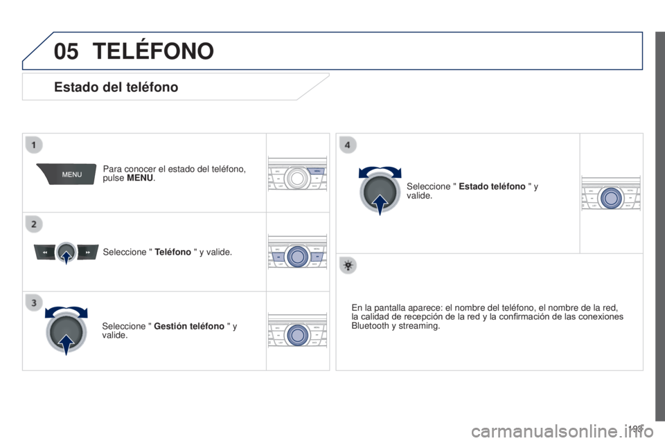 Peugeot 301 2015 Manual del propietario (in Spanish) 05
193
301_es_Chap12a_RD5(RD45)_ed01-2014
TELéFONO
Para conocer el estado del teléfono,
pulse MENU.
Seleccione " Teléfono " y valide.
Seleccione " Gestión teléfono " y
valide Peugeot 301 2015 Manual del propietario (in Spanish) 05
193
301_es_Chap12a_RD5(RD45)_ed01-2014
TELéFONO
Para conocer el estado del teléfono,
pulse MENU.
Seleccione " Teléfono " y valide.
Seleccione " Gestión teléfono " y
valide