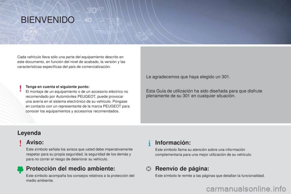 Peugeot 301 2015 Manual del propietario (in Spanish) LeyendaAviso:
Este símbolo señala los avisos que usted debe imperativamente
respetar para su propia seguridad, la seguridad de los demás y
para no correr el riesgo de deteriorar su vehículo.
Inf Peugeot 301 2015 Manual del propietario (in Spanish) LeyendaAviso:
Este símbolo señala los avisos que usted debe imperativamente
respetar para su propia seguridad, la seguridad de los demás y
para no correr el riesgo de deteriorar su vehículo.
Inf