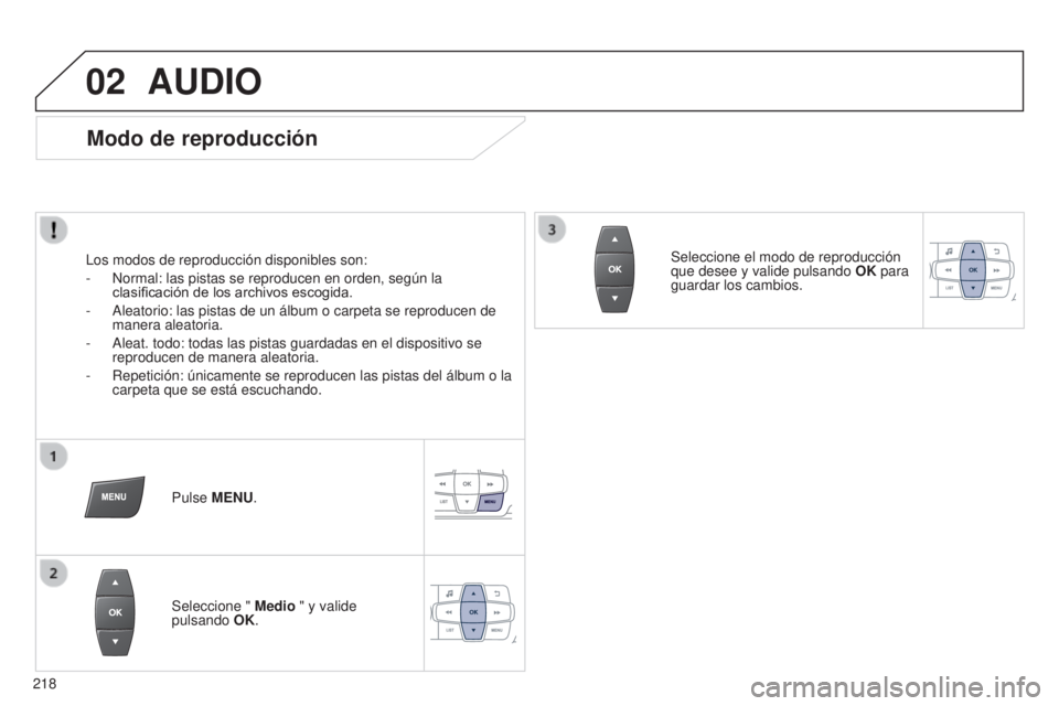Peugeot 301 2015 Manual del propietario (in Spanish) 02
218
301_es_Chap12b_RDE1_ed01-2014
AUDIO
Modo de reproducción
Los modos de reproducción disponibles son:
-
Normal: las pistas se reproducen en orden, según la
clasificación de los archivos esc Peugeot 301 2015 Manual del propietario (in Spanish) 02
218
301_es_Chap12b_RDE1_ed01-2014
AUDIO
Modo de reproducción
Los modos de reproducción disponibles son:
-
Normal: las pistas se reproducen en orden, según la
clasificación de los archivos esc