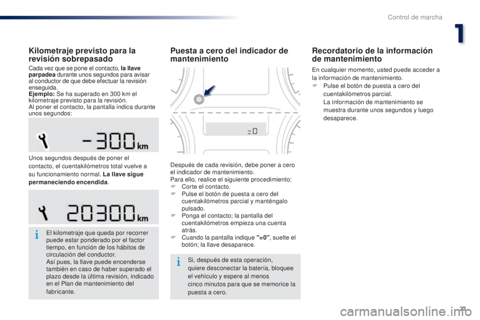 Peugeot 301 2015  Manual del propietario (in Spanish) 21
301_es_Chap01_controle-de-marche_ed01-2014
Kilometraje previsto para la 
revisión sobrepasado
Cada vez que se pone el contacto, la llave 
parpadea durante unos segundos para avisar 
al conductor d