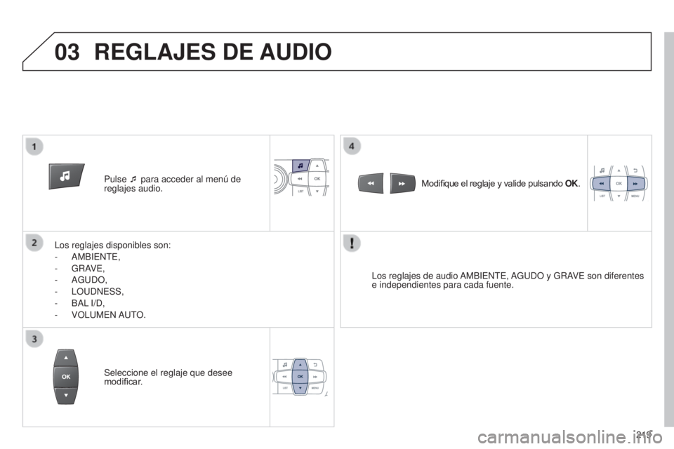 Peugeot 301 2015 Manual del propietario (in Spanish) 03
219
301_es_Chap12b_RDE1_ed01-2014
Pulse ¯ para acceder al menú de
reglajes audio.
Los reglajes disponibles son:
-
AMBIENTE,
-
GRAVE,
-
AGUDO,
-
LOUDNESS,
-
BAL
I/D,
-
VOLUMEN AUT
Peugeot 301 2015 Manual del propietario (in Spanish) 03
219
301_es_Chap12b_RDE1_ed01-2014
Pulse ¯ para acceder al menú de
reglajes audio.
Los reglajes disponibles son:
-
AMBIENTE,
-
GRAVE,
-
AGUDO,
-
LOUDNESS,
-
BAL
I/D,
-
VOLUMEN AUT