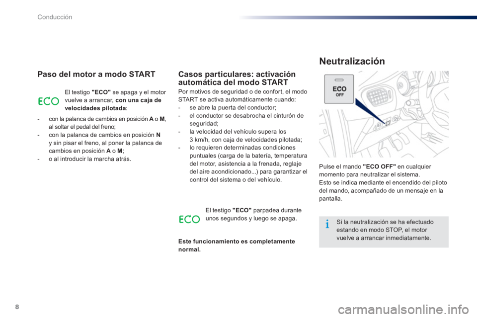 Peugeot 301 2015  Manual del propietario (in Spanish) 8
Conducción
   
Neutralización 
 
 
Paso del motor a modo START 
 
Pulse el mando  "ECO OFF" 
 en cualquier 
momento para neutralizar el sistema. 
  Esto se indica mediante el encendido del piloto 