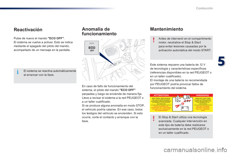 Peugeot 301 2015  Manual del propietario (in Spanish) 9
5
Conducción
   
Mantenimiento 
 
En caso de fallo de funcionamiento del 
sistema, el piloto del mando  "ECO OFF" 
 
parpadea y luego se enciende de manera fija. 
  Lleve a revisar el sistema a la 