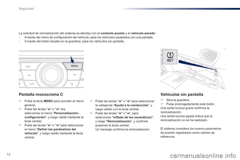 Peugeot 301 2015 Manual del propietario (in Spanish) 12
Seguridad
La solicitud de reincialización del sistema se efectúa con el contacto puesto
y el vehículo parado
:
- A través del menú de configuración del vehículo, para Peugeot 301 2015 Manual del propietario (in Spanish) 12
Seguridad
La solicitud de reincialización del sistema se efectúa con el contacto puesto
y el vehículo parado
:
- A través del menú de configuración del vehículo, para