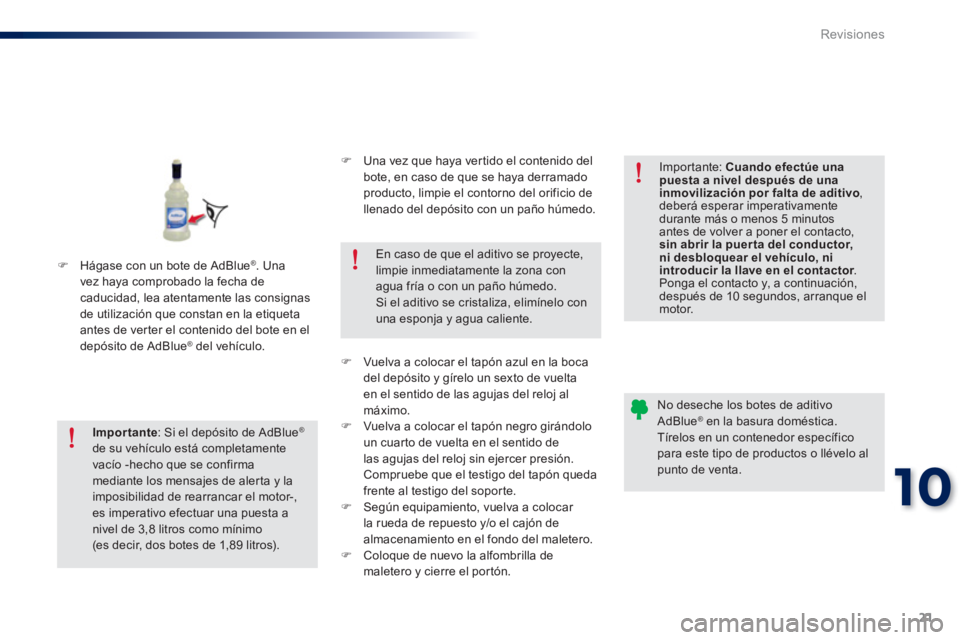 Peugeot 301 2015  Manual del propietario (in Spanish) 21
10
Revisiones
   
 
 
�) 
  Hágase con un bote de AdBlue ® 
. Una 
vez haya comprobado la fecha de 
caducidad, lea atentamente las consignas 
de utilización que constan en la etiqueta 
antes de 