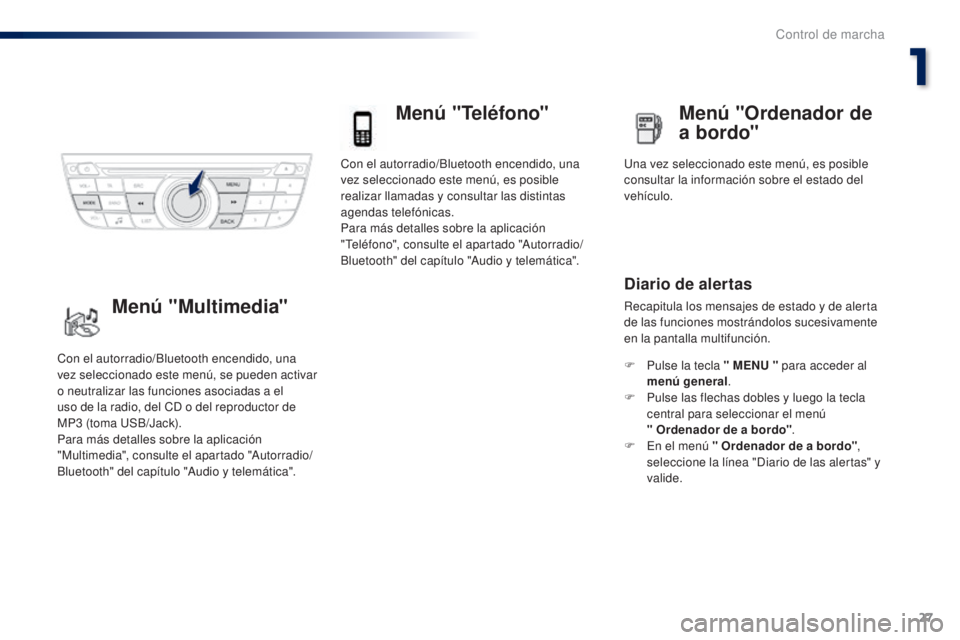 Peugeot 301 2015 Manual del propietario (in Spanish) 27
301_es_Chap01_controle-de-marche_ed01-2014
Con el autorradio/Bluetooth encendido, una
vez seleccionado este menú, es posible
realizar llamadas y consultar las distintas
agendas telefónicas.
Pa Peugeot 301 2015 Manual del propietario (in Spanish) 27
301_es_Chap01_controle-de-marche_ed01-2014
Con el autorradio/Bluetooth encendido, una
vez seleccionado este menú, es posible
realizar llamadas y consultar las distintas
agendas telefónicas.
Pa