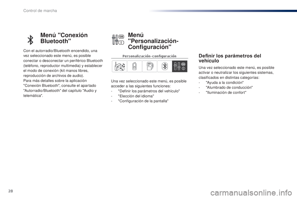 Peugeot 301 2015  Manual del propietario (in Spanish) 28
Menú "Conexión 
Bluetooth"
Con el autorradio/Bluetooth encendido, una 
vez seleccionado este menú, es posible 
conectar o desconectar un periférico Bluetooth 
(teléfono, reproductor mu