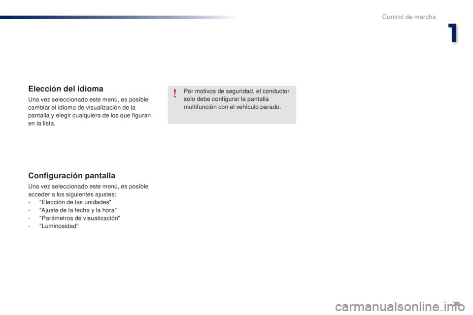 Peugeot 301 2015 Manual del propietario (in Spanish) 29
301_es_Chap01_controle-de-marche_ed01-2014
Por motivos de seguridad, el conductor
solo debe configurar la pantalla
multifunción con el vehículo parado.Elección del idioma
Una vez seleccionado Peugeot 301 2015 Manual del propietario (in Spanish) 29
301_es_Chap01_controle-de-marche_ed01-2014
Por motivos de seguridad, el conductor
solo debe configurar la pantalla
multifunción con el vehículo parado.Elección del idioma
Una vez seleccionado