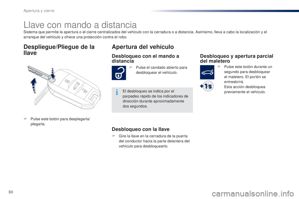 Peugeot 301 2015  Manual del propietario (in Spanish) 30
301_es_Chap02_ouvertures_ed01-2014
Sistema que permite la apertura o el cierre centralizados del vehículo con la cerradura o a distancia. Asimismo, lleva a cabo la localización y el 
arranque del