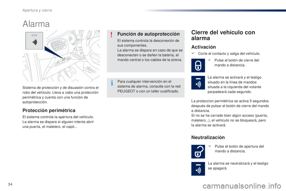 Peugeot 301 2015  Manual del propietario (in Spanish) 34
301_es_Chap02_ouvertures_ed01-2014
Sistema de protección y de disuasión contra el 
robo del vehículo. Lleva a cabo una protección 
perimétrica y cuenta con una función de 
autoprotección.
Al