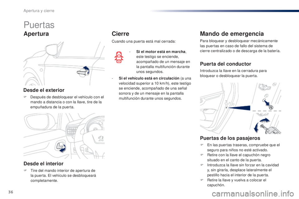 Peugeot 301 2015 Manual del propietario (in Spanish) 36
301_es_Chap02_ouvertures_ed01-2014
Puertas
Desde el exterior
F Después de desbloquear el vehículo con el mando a distancia o con la llave, tire de la
empuñadura de la puerta.
Apertura
Desde el Peugeot 301 2015 Manual del propietario (in Spanish) 36
301_es_Chap02_ouvertures_ed01-2014
Puertas
Desde el exterior
F Después de desbloquear el vehículo con el mando a distancia o con la llave, tire de la
empuñadura de la puerta.
Apertura
Desde el