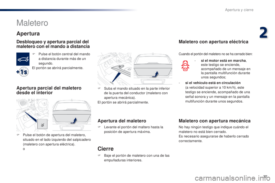 Peugeot 301 2015 Manual del propietario (in Spanish) 37
301_es_Chap02_ouvertures_ed01-2014
Maletero
Apertura
Desbloqueo y apertura parcial del
maletero con el mando a distancia
F Pulse el botón central del mando a distancia durante más de un
segundo Peugeot 301 2015 Manual del propietario (in Spanish) 37
301_es_Chap02_ouvertures_ed01-2014
Maletero
Apertura
Desbloqueo y apertura parcial del
maletero con el mando a distancia
F Pulse el botón central del mando a distancia durante más de un
segundo