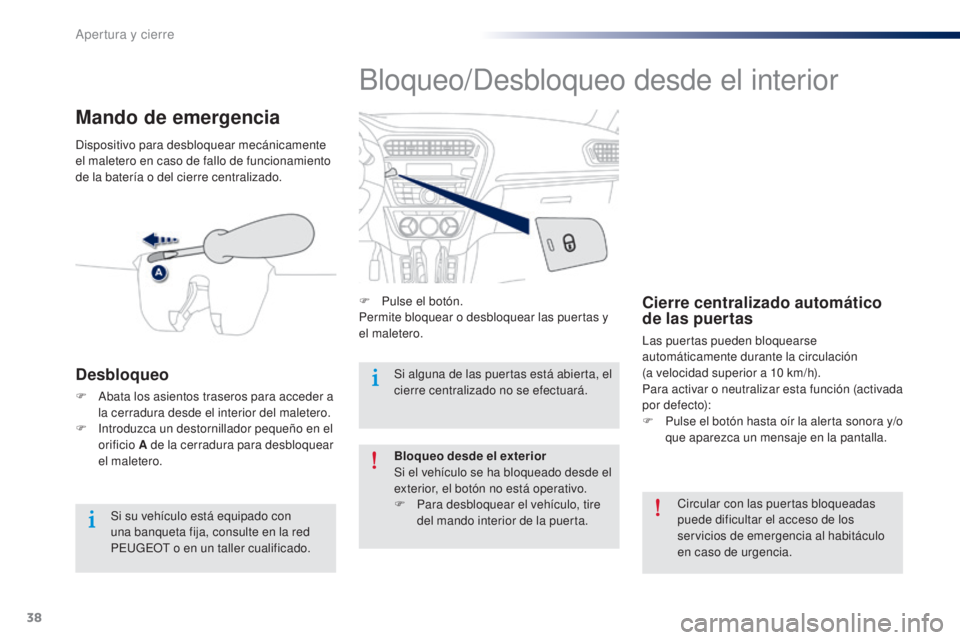 Peugeot 301 2015 Manual del propietario (in Spanish) 38
301_es_Chap02_ouvertures_ed01-2014
Bloqueo/Desbloqueo desde el interior
F Pulse el botón.
Permite bloquear o desbloquear las puertas y
el maletero.Cierre centralizado automático
de las puertas
Peugeot 301 2015 Manual del propietario (in Spanish) 38
301_es_Chap02_ouvertures_ed01-2014
Bloqueo/Desbloqueo desde el interior
F Pulse el botón.
Permite bloquear o desbloquear las puertas y
el maletero.Cierre centralizado automático
de las puertas