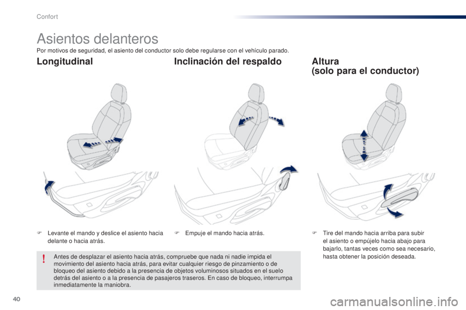Peugeot 301 2015  Manual del propietario (in Spanish) 40
301_es_Chap03_confort_ed01-2014
Asientos delanteros
F Levante el mando y deslice el asiento hacia delante o hacia atrás. F
 T ire del mando hacia arriba para subir 
el asiento o empújelo hacia ab