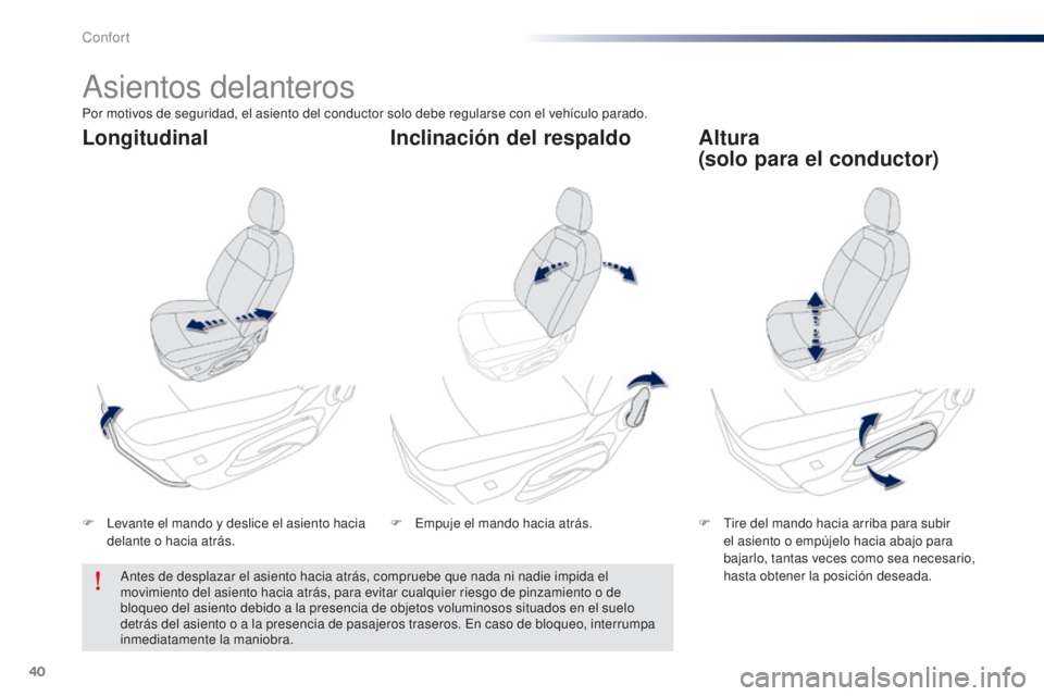 Peugeot 301 2015 Manual del propietario (in Spanish) 40
301_es_Chap03_confort_ed01-2014
Asientos delanteros
F Levante el mando y deslice el asiento hacia delante o hacia atrás. F
T ire del mando hacia arriba para subir
el asiento o empújelo hacia ab Peugeot 301 2015 Manual del propietario (in Spanish) 40
301_es_Chap03_confort_ed01-2014
Asientos delanteros
F Levante el mando y deslice el asiento hacia delante o hacia atrás. F
T ire del mando hacia arriba para subir
el asiento o empújelo hacia ab