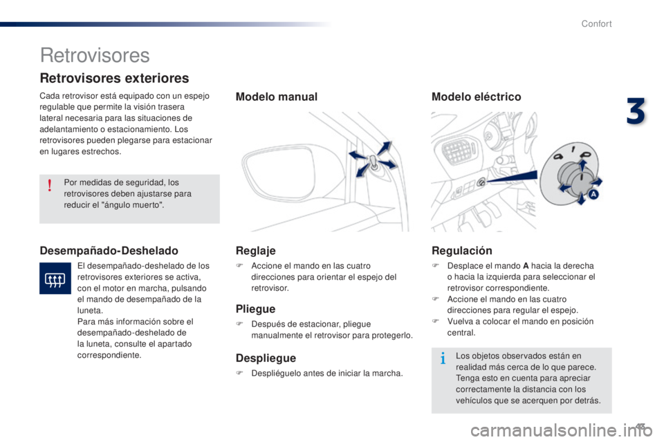 Peugeot 301 2015  Manual del propietario (in Spanish) 43
301_es_Chap03_confort_ed01-2014
Retrovisores
Cada retrovisor está equipado con un espejo 
regulable que permite la visión trasera 
lateral necesaria para las situaciones de 
adelantamiento o esta
