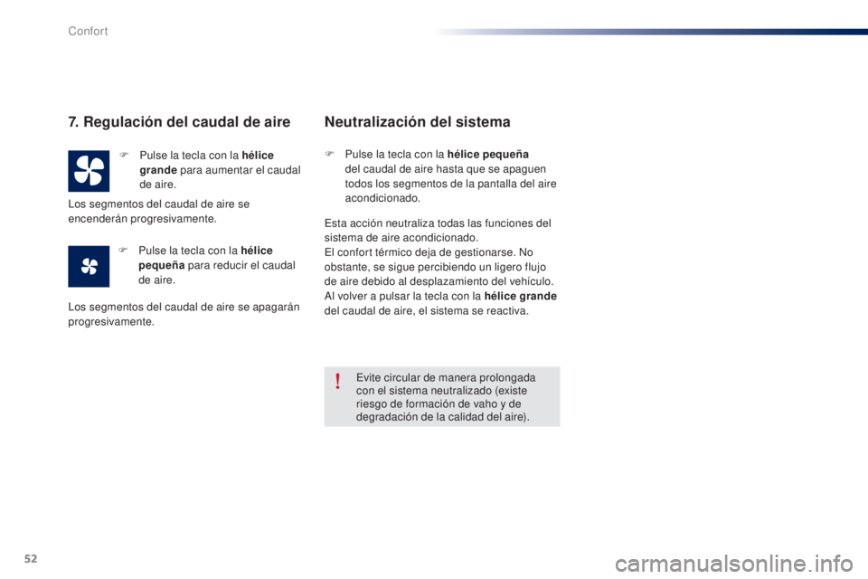 Peugeot 301 2015 Manual del propietario (in Spanish) 52
301_es_Chap03_confort_ed01-2014
7. Regulación del caudal de aire
F Pulse la tecla con la hélice grande para aumentar el caudal
de aire.
F
P
ulse la tecla con la hélice
pequeña para reduc Peugeot 301 2015 Manual del propietario (in Spanish) 52
301_es_Chap03_confort_ed01-2014
7. Regulación del caudal de aire
F Pulse la tecla con la hélice grande para aumentar el caudal
de aire.
F
P
ulse la tecla con la hélice
pequeña para reduc