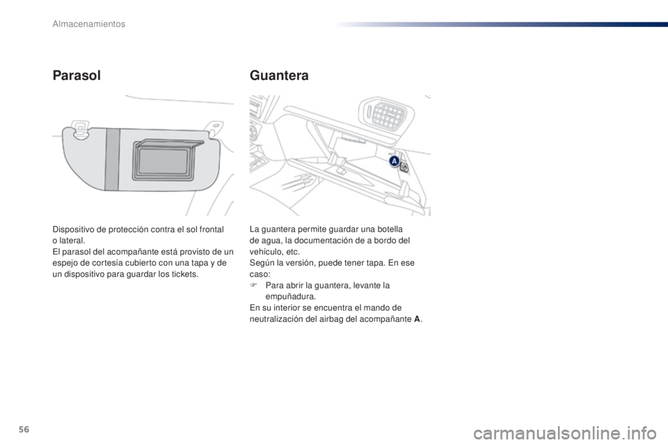 Peugeot 301 2015  Manual del propietario (in Spanish) 56
301_es_Chap04_amenagements_ed01-2014
Guantera
Parasol
Dispositivo de protección contra el sol frontal 
o lateral.
El parasol del acompañante está provisto de un 
espejo de cortesía cubierto con