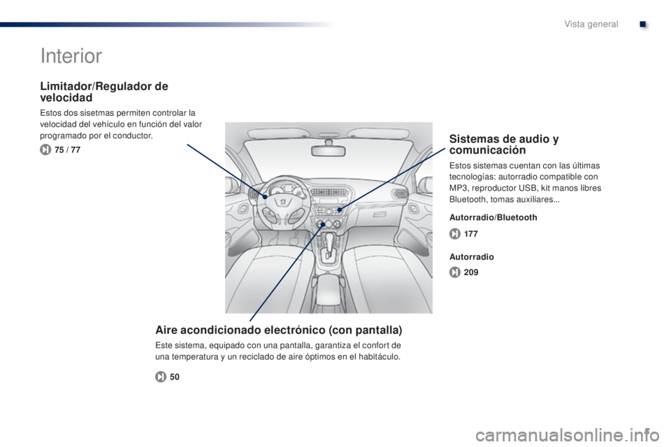 Peugeot 301 2015 Manual del propietario (in Spanish) 5
17 7
209
50
75 / 77
301_es_Chap00b_vue-ensemble_ed01-2014
Interior
Aire acondicionado electrónico (con pantalla)
Este sistema, equipado con una pantalla, garantiza el confort de
una temperatura y Peugeot 301 2015 Manual del propietario (in Spanish) 5
17 7
209
50
75 / 77
301_es_Chap00b_vue-ensemble_ed01-2014
Interior
Aire acondicionado electrónico (con pantalla)
Este sistema, equipado con una pantalla, garantiza el confort de
una temperatura y