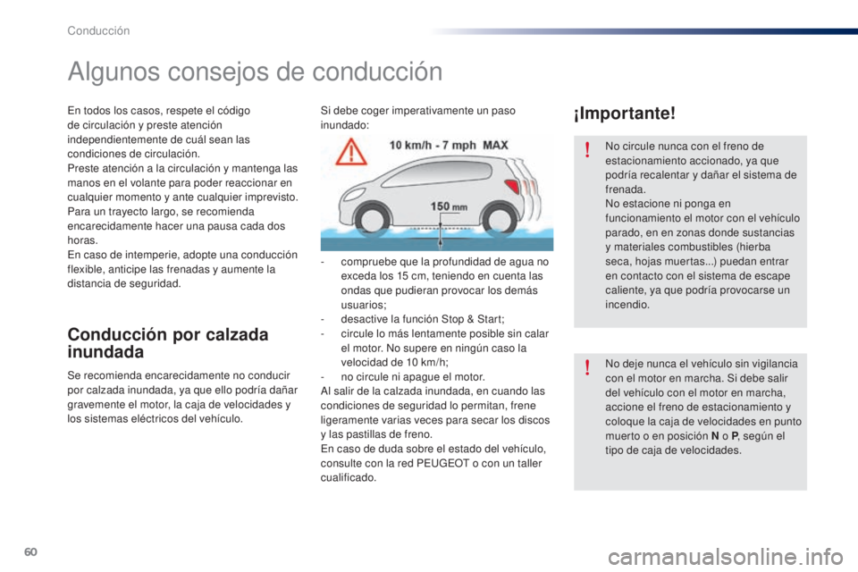 Peugeot 301 2015  Manual del propietario (in Spanish) 60
301_es_Chap05_conduite_ed01-2014
No circule nunca con el freno de 
estacionamiento accionado, ya que 
podría recalentar y dañar el sistema de 
frenada.
No estacione ni ponga en 
funcionamiento el