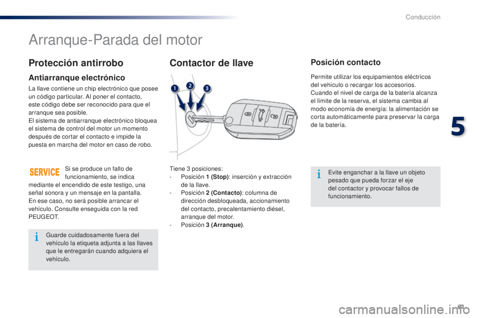 Peugeot 301 2015  Manual del propietario (in Spanish) 61
301_es_Chap05_conduite_ed01-2014
Arranque-Parada del motor
Tiene 3 posiciones:
-   Posición  1
  (Stop): inserción y extracción 
de la llave.
-
  Posición  2
 

(Contacto): columna de 
direcci�