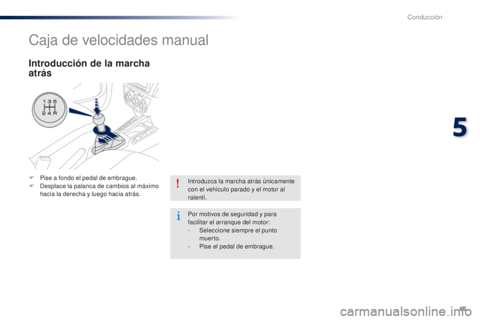 Peugeot 301 2015  Manual del propietario (in Spanish) 65
301_es_Chap05_conduite_ed01-2014
Introduzca la marcha atrás únicamente 
con el vehículo parado y el motor al 
ralentí.
Por motivos de seguridad y para 
facilitar el arranque del motor:
-
 Sel
e
