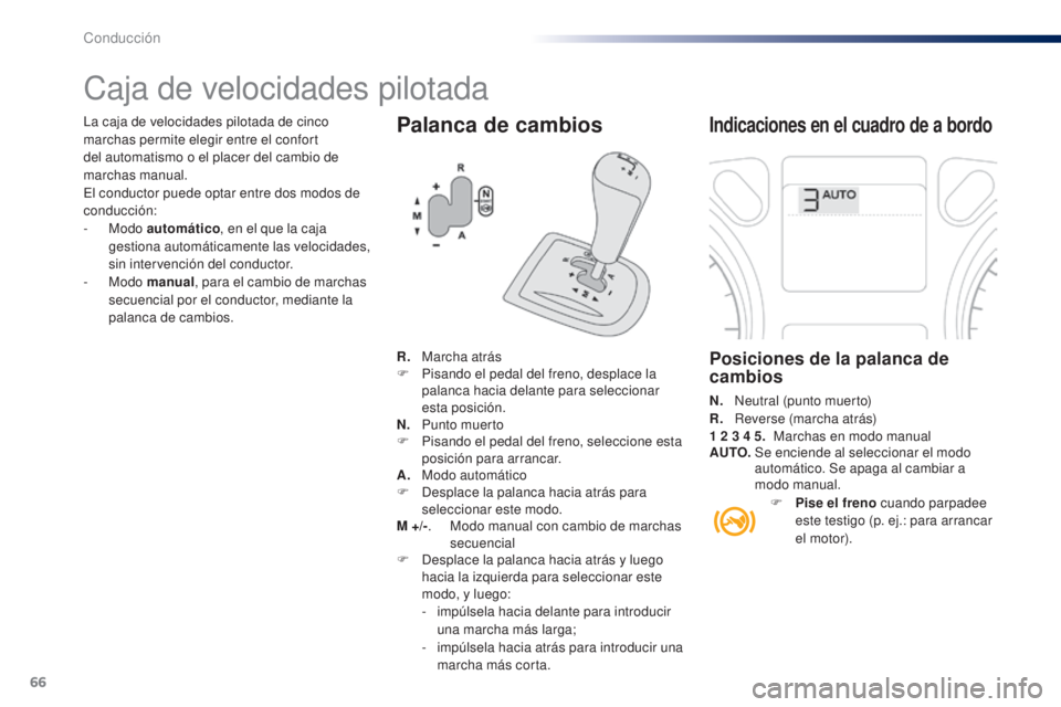 Peugeot 301 2015  Manual del propietario (in Spanish) 66
301_es_Chap05_conduite_ed01-2014
Palanca de cambios
Caja de velocidades pilotada
Indicaciones en el cuadro de a bordo
Posiciones de la palanca de 
cambios
N. Neutral (punto muerto)
R. R everse (mar