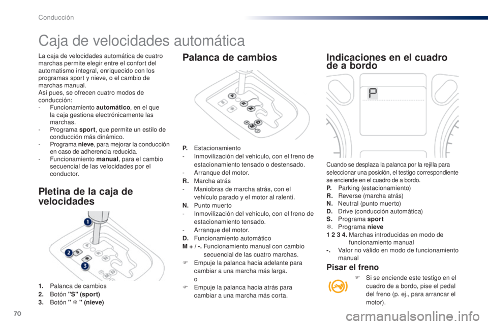Peugeot 301 2015  Manual del propietario (in Spanish) 70
301_es_Chap05_conduite_ed01-2014
La caja de velocidades automática de cuatro 
marchas permite elegir entre el confort del 
automatismo integral, enriquecido con los 
programas sport y nieve, o el 