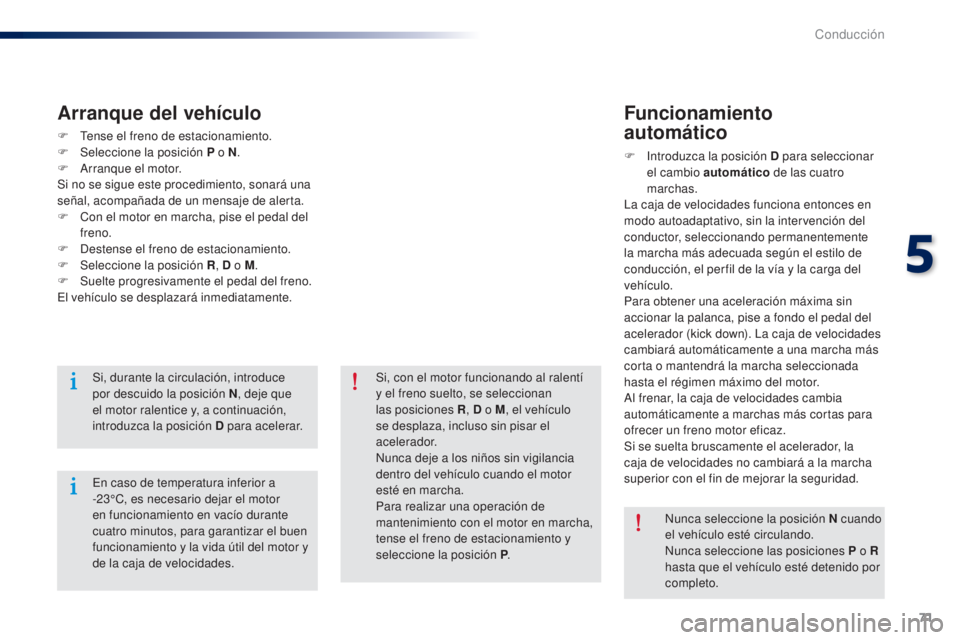 Peugeot 301 2015  Manual del propietario (in Spanish) 71
301_es_Chap05_conduite_ed01-2014
F Tense el freno de estacionamiento.
F Sel eccione la posición P o N .
F
 
A
 rranque el motor.
Si no se sigue este procedimiento, sonará una 
señal, acompañada