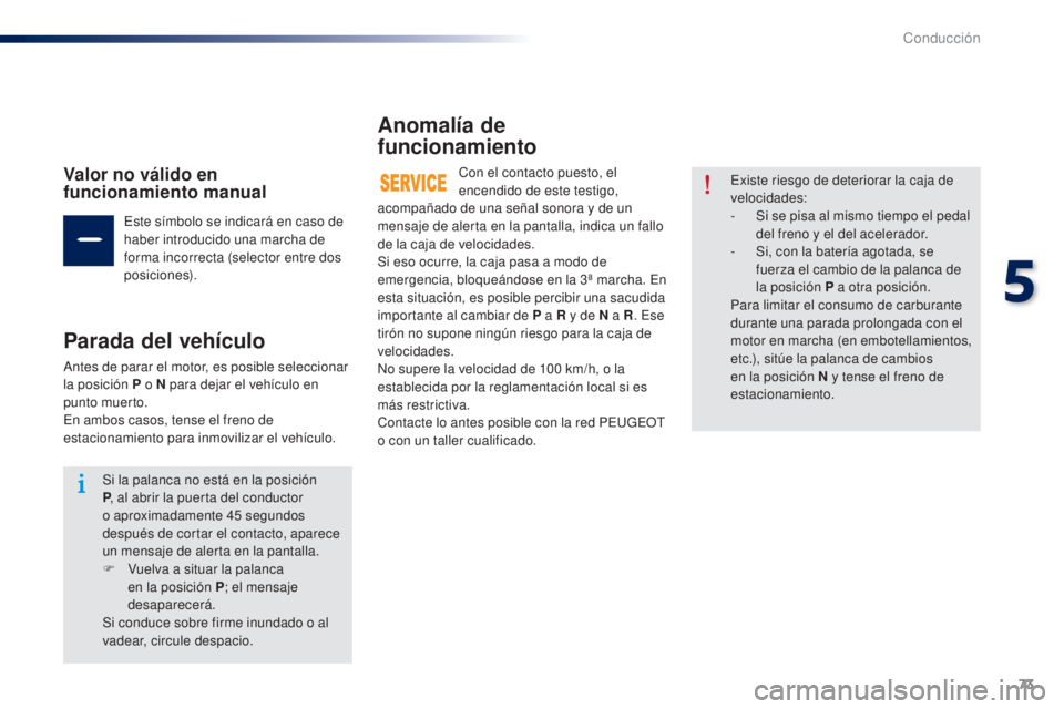 Peugeot 301 2015 Manual del propietario (in Spanish) 73
301_es_Chap05_conduite_ed01-2014
Valor no válido en
funcionamiento manual
Este símbolo se indicará en caso de
haber introducido una marcha de
forma incorrecta (selector entre dos
posiciones) Peugeot 301 2015 Manual del propietario (in Spanish) 73
301_es_Chap05_conduite_ed01-2014
Valor no válido en
funcionamiento manual
Este símbolo se indicará en caso de
haber introducido una marcha de
forma incorrecta (selector entre dos
posiciones)