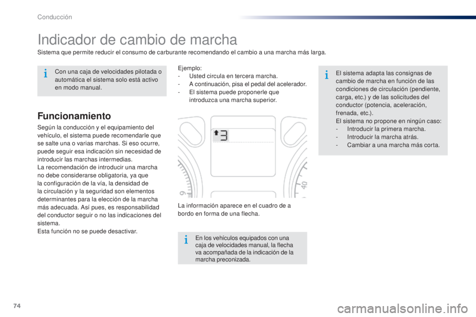 Peugeot 301 2015  Manual del propietario (in Spanish) 74
301_es_Chap05_conduite_ed01-2014
Indicador de cambio de marcha
Sistema que permite reducir el consumo de carburante recomendando el cambio a una marcha más larga.En los vehículos equipados con un