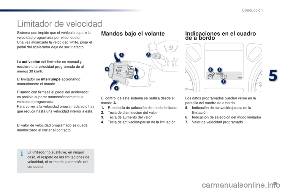 Peugeot 301 2015 Manual del propietario (in Spanish) 75
301_es_Chap05_conduite_ed01-2014
Limitador de velocidad
Sistema que impide que el vehículo supere la
velocidad programada por el conductor.
Una vez alcanzada la velocidad límite, pisar el
pedal Peugeot 301 2015 Manual del propietario (in Spanish) 75
301_es_Chap05_conduite_ed01-2014
Limitador de velocidad
Sistema que impide que el vehículo supere la
velocidad programada por el conductor.
Una vez alcanzada la velocidad límite, pisar el
pedal