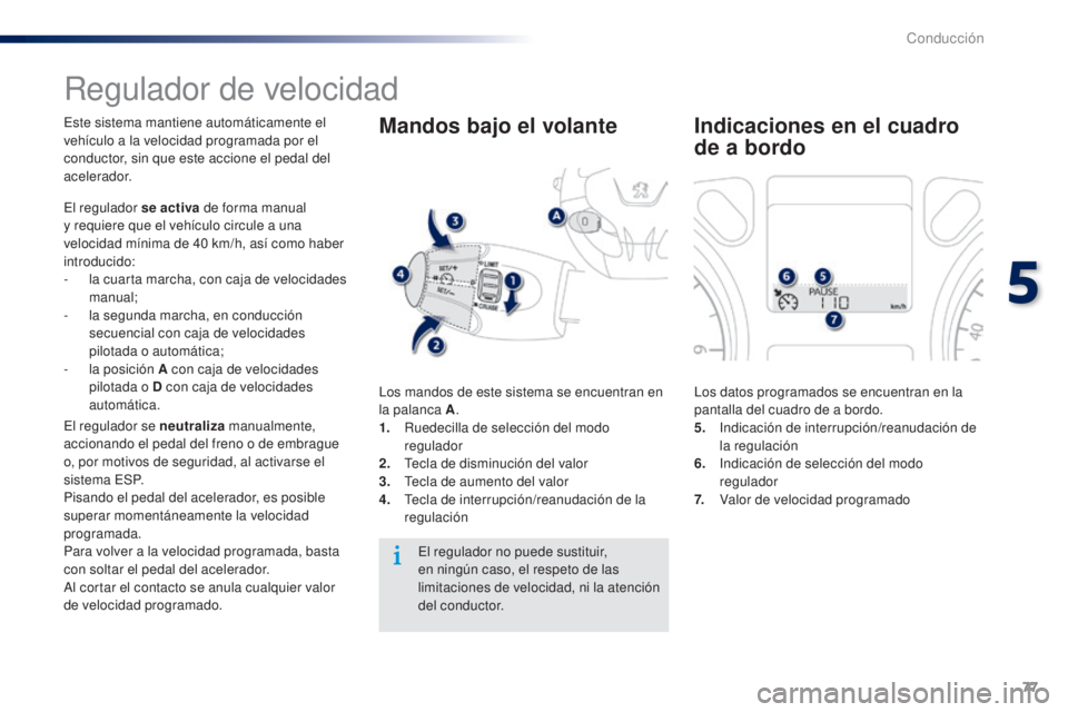 Peugeot 301 2015 Manual del propietario (in Spanish) 77
301_es_Chap05_conduite_ed01-2014
Regulador de velocidad
Este sistema mantiene automáticamente el
vehículo a la velocidad programada por el
conductor, sin que este accione el pedal del
acelerad Peugeot 301 2015 Manual del propietario (in Spanish) 77
301_es_Chap05_conduite_ed01-2014
Regulador de velocidad
Este sistema mantiene automáticamente el
vehículo a la velocidad programada por el
conductor, sin que este accione el pedal del
acelerad