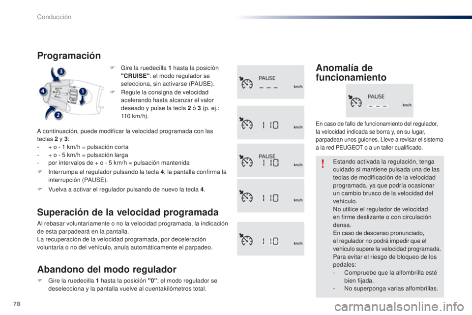 Peugeot 301 2015 Manual del propietario (in Spanish) 78
301_es_Chap05_conduite_ed01-2014
F Gire la ruedecilla 1 hasta la posición
"CRUISE" : el modo regulador se
selecciona, sin activarse (PAUSE).
Programación
A continuación, puede modific Peugeot 301 2015 Manual del propietario (in Spanish) 78
301_es_Chap05_conduite_ed01-2014
F Gire la ruedecilla 1 hasta la posición
"CRUISE" : el modo regulador se
selecciona, sin activarse (PAUSE).
Programación
A continuación, puede modific