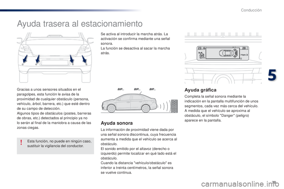 Peugeot 301 2015  Manual del propietario (in Spanish) 79
301_es_Chap05_conduite_ed01-2014
Gracias a unos sensores situados en el 
paragolpes, esta función le avisa de la 
proximidad de cualquier obstáculo (persona, 
vehículo, árbol, barrera, etc.) qu