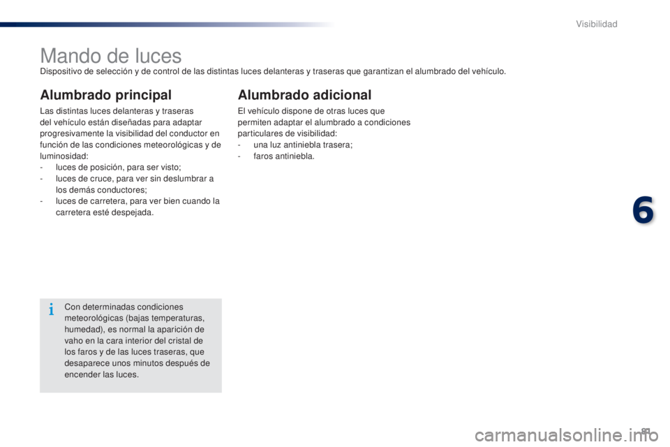 Peugeot 301 2015 Manual del propietario (in Spanish) 81
301_es_Chap06_visibilite_ed01-2014
Mando de lucesDispositivo de selección y de control de las distintas luces delanteras y traseras que garantizan el alumbrado del vehículo.
Alumbrado principal
L Peugeot 301 2015 Manual del propietario (in Spanish) 81
301_es_Chap06_visibilite_ed01-2014
Mando de lucesDispositivo de selección y de control de las distintas luces delanteras y traseras que garantizan el alumbrado del vehículo.
Alumbrado principal
L