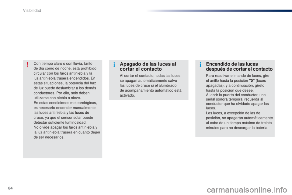 Peugeot 301 2015 Manual del propietario (in Spanish) 84
301_es_Chap06_visibilite_ed01-2014
Con tiempo claro o con lluvia, tanto
de día como de noche, está prohibido
circular con los faros antiniebla y la
luz antiniebla trasera encendidos. En
estas Peugeot 301 2015 Manual del propietario (in Spanish) 84
301_es_Chap06_visibilite_ed01-2014
Con tiempo claro o con lluvia, tanto
de día como de noche, está prohibido
circular con los faros antiniebla y la
luz antiniebla trasera encendidos. En
estas