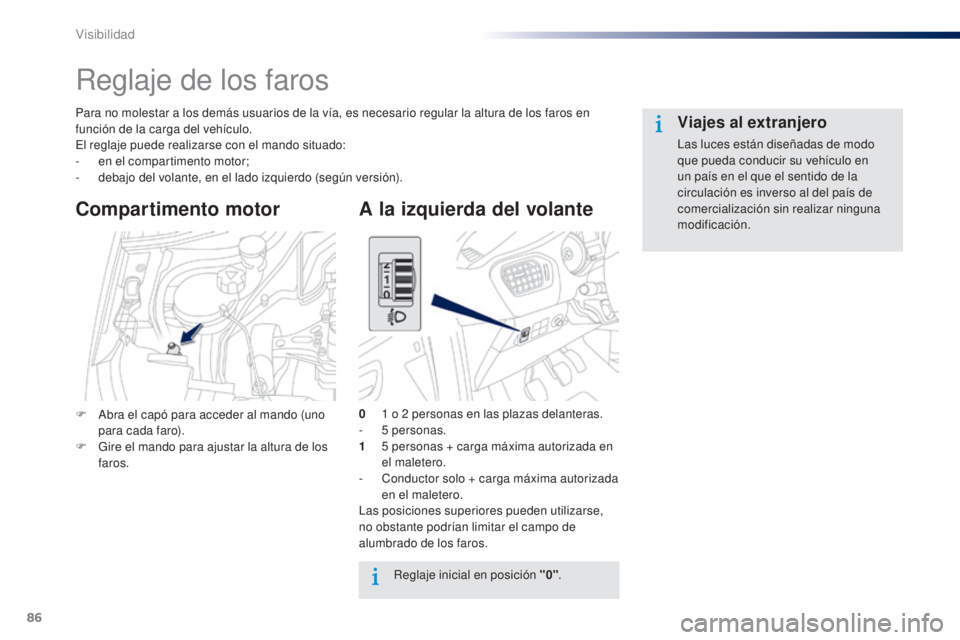 Peugeot 301 2015 Manual del propietario (in Spanish) 86
301_es_Chap06_visibilite_ed01-2014
Reglaje de los faros
Para no molestar a los demás usuarios de la vía, es necesario regular la altura de los faros en
función de la carga del vehículo.
El reg Peugeot 301 2015 Manual del propietario (in Spanish) 86
301_es_Chap06_visibilite_ed01-2014
Reglaje de los faros
Para no molestar a los demás usuarios de la vía, es necesario regular la altura de los faros en
función de la carga del vehículo.
El reg