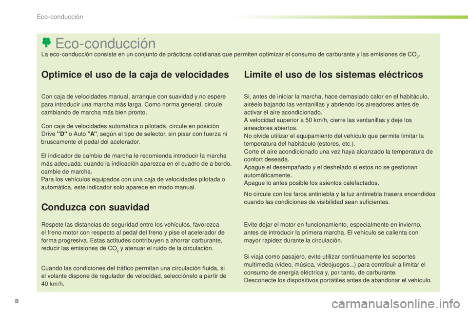 Peugeot 301 2015 Manual del propietario (in Spanish) 8
Si viaja como pasajero, evite utilizar continuamente los soportes
multimedia (vídeo, música, videojuegos...) para contribuir a limitar el
consumo de energía eléctrica y, por tanto, de carburan Peugeot 301 2015 Manual del propietario (in Spanish) 8
Si viaja como pasajero, evite utilizar continuamente los soportes
multimedia (vídeo, música, videojuegos...) para contribuir a limitar el
consumo de energía eléctrica y, por tanto, de carburan