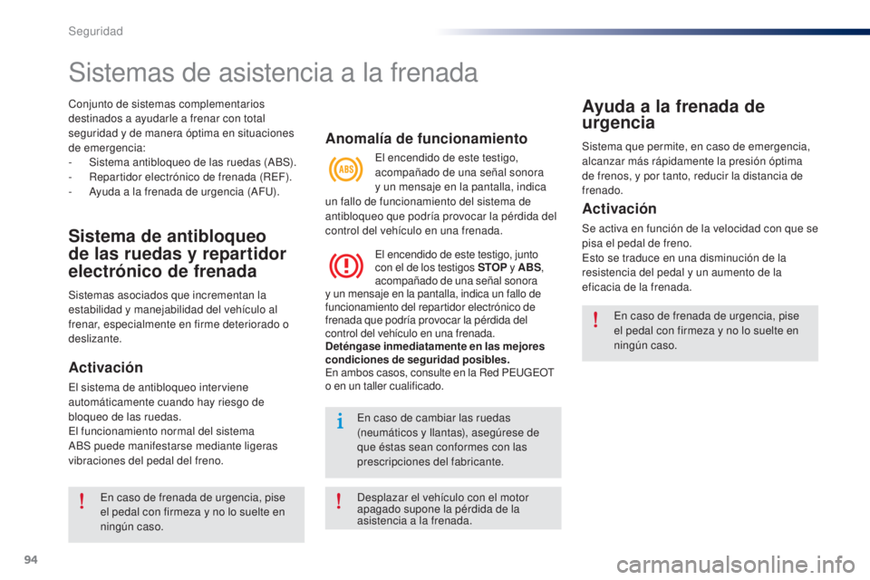 Peugeot 301 2015  Manual del propietario (in Spanish) 94
301_es_Chap07_securite_ed01-2014
Conjunto de sistemas complementarios 
destinados a ayudarle a frenar con total 
seguridad y de manera óptima en situaciones 
de emergencia:
- 
S
 istema antibloque