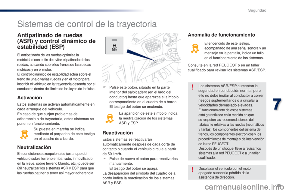Peugeot 301 2015 Manual del propietario (in Spanish) 95
301_es_Chap07_securite_ed01-2014
Antipatinado de ruedas
(ASR) y control dinámico de
estabilidad (ESP)
El antipatinado de las ruedas optimiza la
motricidad con el fin de evitar el patinado de la Peugeot 301 2015 Manual del propietario (in Spanish) 95
301_es_Chap07_securite_ed01-2014
Antipatinado de ruedas
(ASR) y control dinámico de
estabilidad (ESP)
El antipatinado de las ruedas optimiza la
motricidad con el fin de evitar el patinado de la