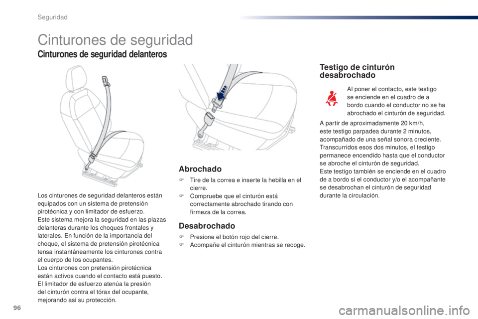 Peugeot 301 2015 Manual del propietario (in Spanish) 96
301_es_Chap07_securite_ed01-2014
Cinturones de seguridad
Cinturones de seguridad delanteros
Abrochado
F Tire de la correa e inserte la hebilla en el cierre.
F
C
ompruebe que el cinturón está
Peugeot 301 2015 Manual del propietario (in Spanish) 96
301_es_Chap07_securite_ed01-2014
Cinturones de seguridad
Cinturones de seguridad delanteros
Abrochado
F Tire de la correa e inserte la hebilla en el cierre.
F
C
ompruebe que el cinturón está