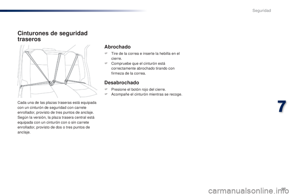Peugeot 301 2015 Manual del propietario (in Spanish) 97
301_es_Chap07_securite_ed01-2014
Cinturones de seguridad
traseros
Cada una de las plazas traseras está equipada
con un cinturón de seguridad con carrete
enrollador, provisto de tres puntos de Peugeot 301 2015 Manual del propietario (in Spanish) 97
301_es_Chap07_securite_ed01-2014
Cinturones de seguridad
traseros
Cada una de las plazas traseras está equipada
con un cinturón de seguridad con carrete
enrollador, provisto de tres puntos de