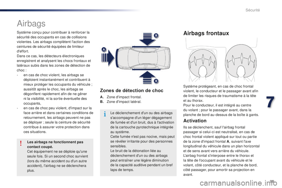 Peugeot 301 2015  Manuel du propriétaire (in French) 99
Airbags
Système conçu pour contribuer à renforcer la 
sécurité des occupants en cas de collisions 
violentes. Les airbags complètent l'action des 
ceintures de sécurité équipées de li
